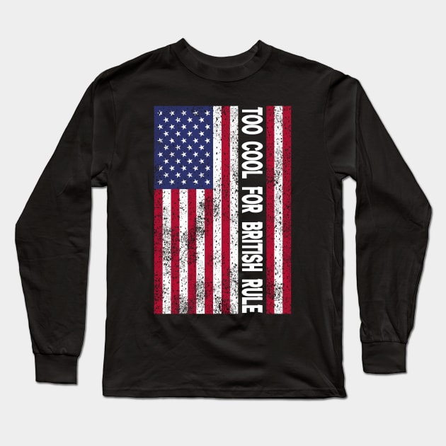 Too Cool For British Rule, Funny 4th of July Long Sleeve T-Shirt by CoolandCreative